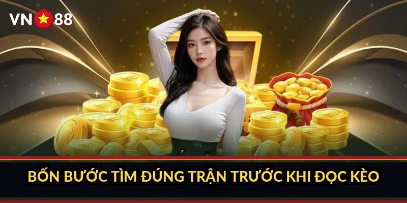 Bốn bước tìm đúng trận trước khi đọc kèo