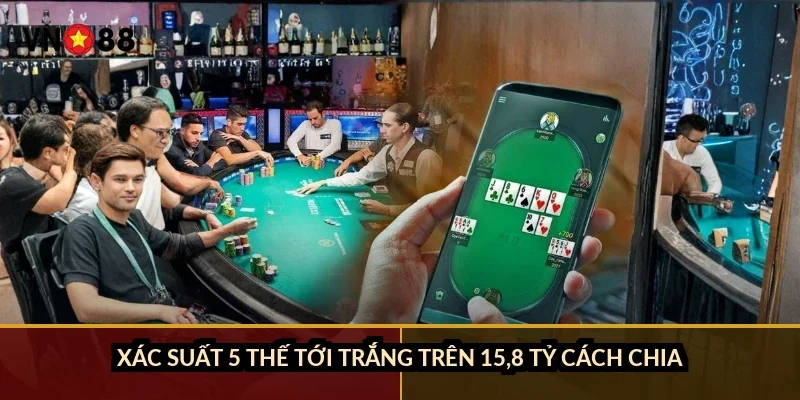 Sâm lốc đánh sảnh rồng VN88: 10 lá liền chỉ ra ở 0,02% số tay 2 Xác suất 5 thế tới trắng trên 15,8 tỷ cách chia