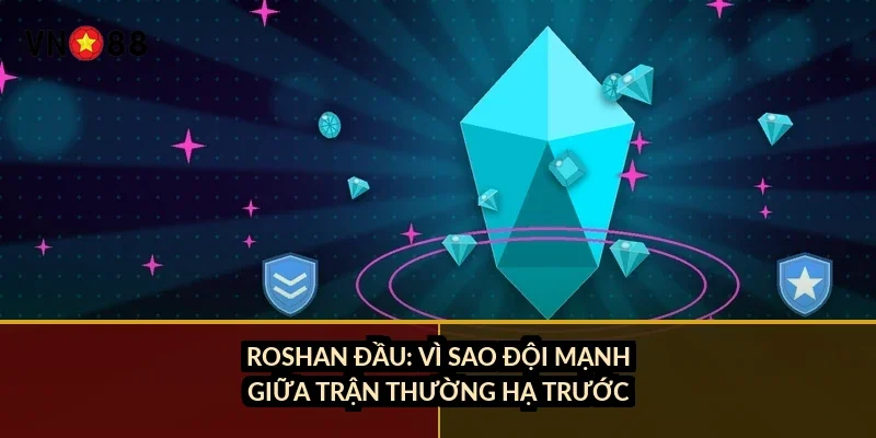 Roshan đầu: vì sao đội mạnh giữa trận thường hạ trước?