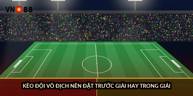 Cá cược cricket World Cup VN88: 5 cửa cược và cách đọc kèo 5 Kèo đội vô địch nên đặt trước giải hay trong giải?