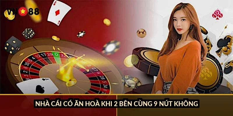 Bài cào ba cây tính điểm VN88: 9 nút chỉ chiếm 10% số tay chia 5 Nhà cái có ăn hoà khi 2 bên cùng 9 nút không?