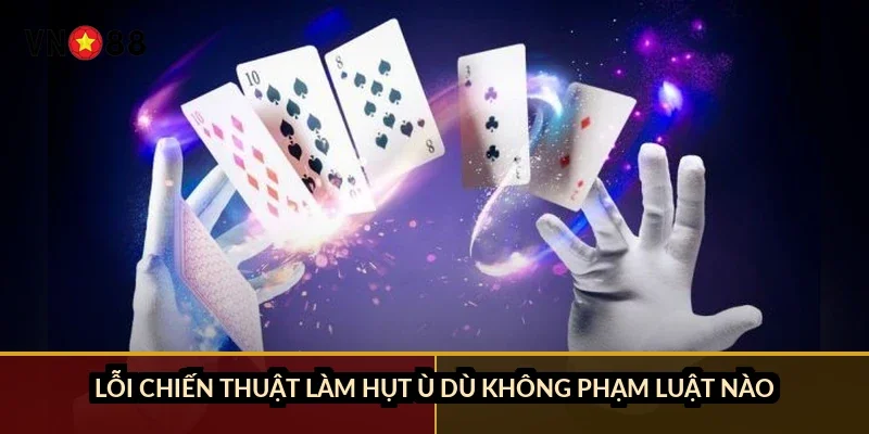 Chắn câu bài hiệu quả VN88: luật 100 lá, 6 chắn và 11 lá chờ 5 Lỗi chiến thuật làm hụt ù dù không phạm luật nào
